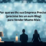 Por que a sua Empresa Precisa de um Blog para Vender Muito Mais