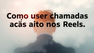 Como usar chamadas para ação nos Reels e converter mais seguidores